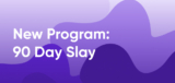 New Program: 90 Day Slay